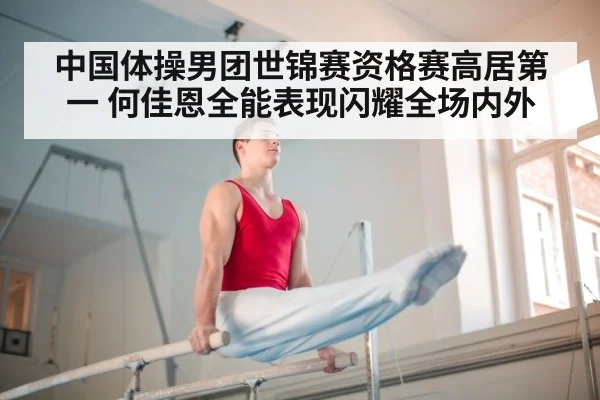 中国体操男团世锦赛资格赛高居第一 何佳恩全能表现闪耀全场内外